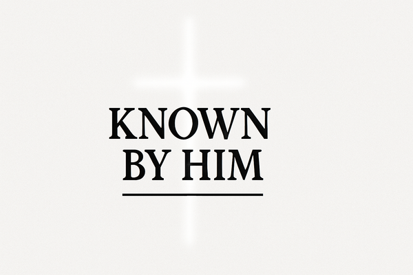 To Be Known by Him